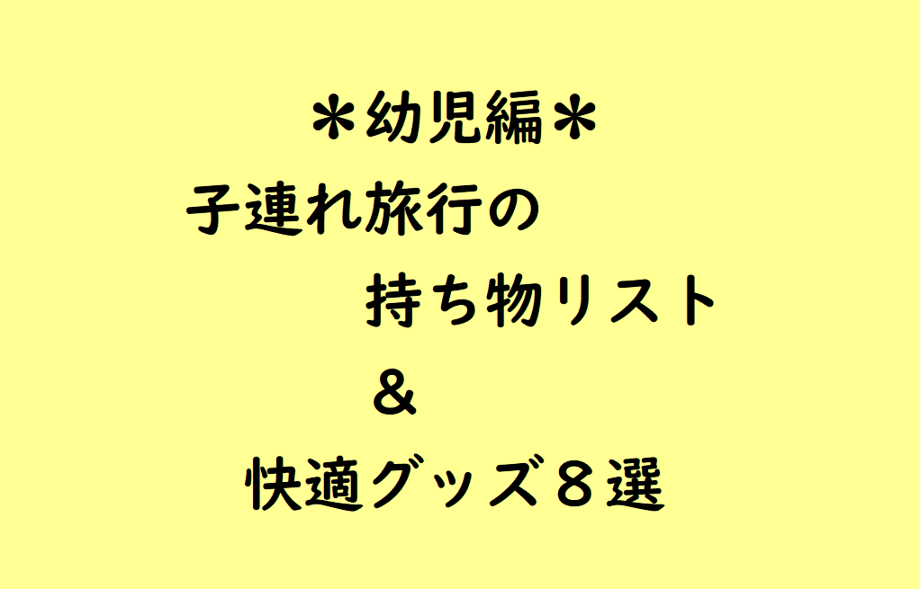 幼児編 忘れ物なし 子連れ旅行の持ち物リスト 快適グッズ８選 道の駅めぐりの旅