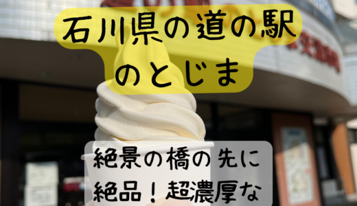 のとじま観光におすすめ＊石川県道の駅【のとじま】でお土産＆濃厚ソフトクリーム